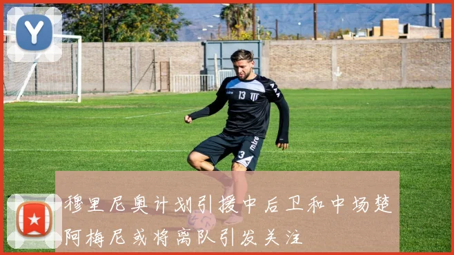 穆里尼奥计划引援中后卫和中场楚阿梅尼或将离队引发关注